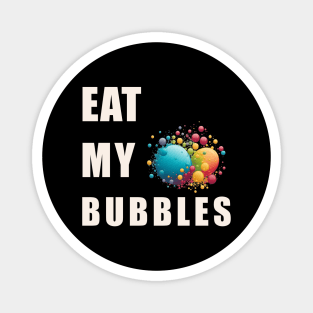 Eat My Bubble Magnet